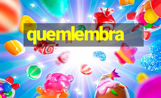 quemlembra