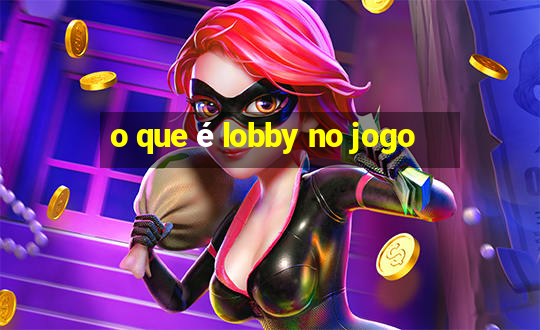 o que é lobby no jogo