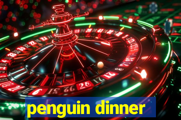 penguin dinner