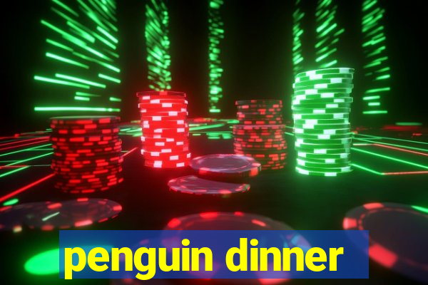 penguin dinner