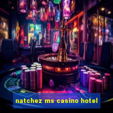 natchez ms casino hotel