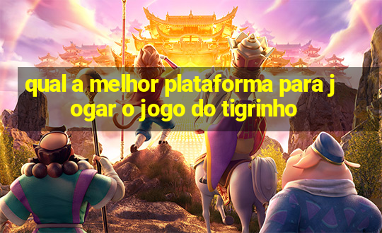 qual a melhor plataforma para jogar o jogo do tigrinho