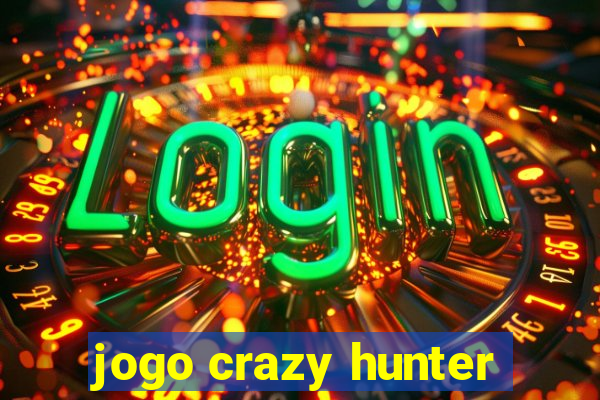 jogo crazy hunter