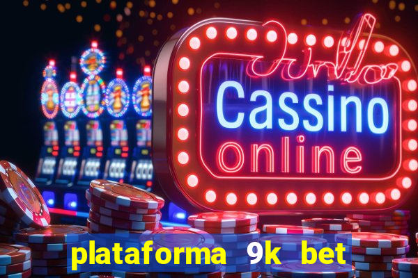 plataforma 9k bet paga mesmo