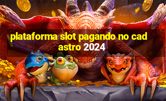 plataforma slot pagando no cadastro 2024