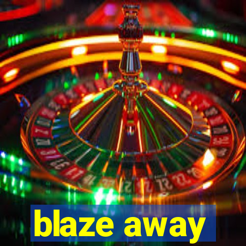 blaze away