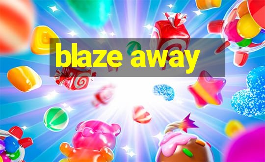 blaze away