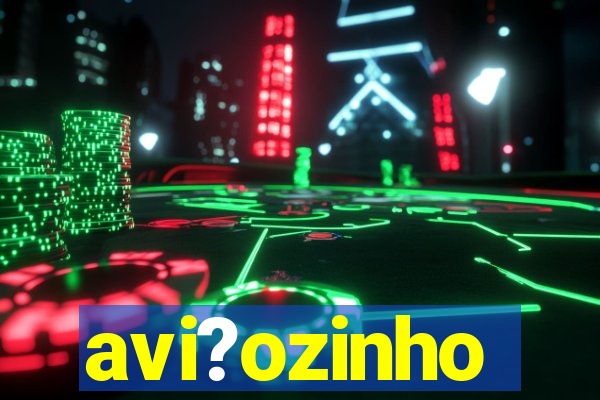 avi?ozinho