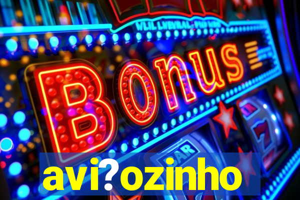 avi?ozinho