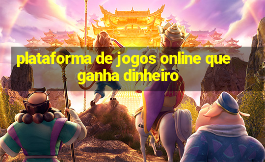 plataforma de jogos online que ganha dinheiro