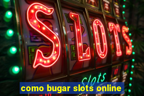 como bugar slots online