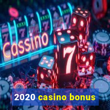 2020 casino bonus