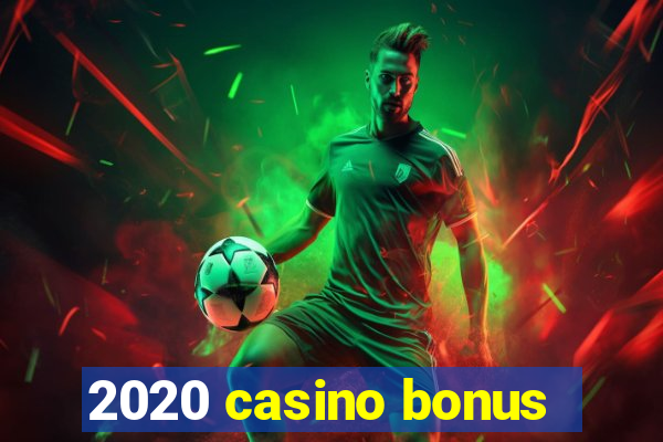 2020 casino bonus