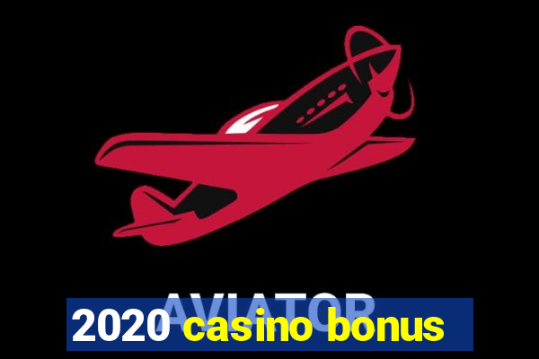 2020 casino bonus