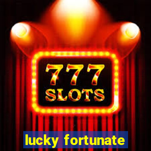 lucky fortunate