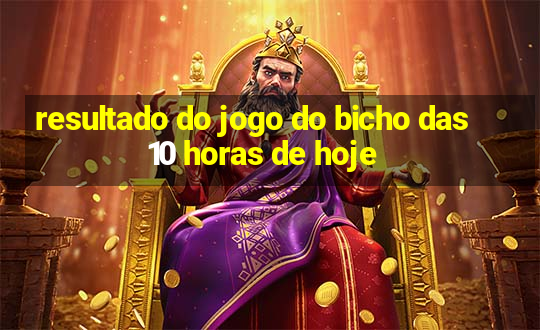 resultado do jogo do bicho das 10 horas de hoje