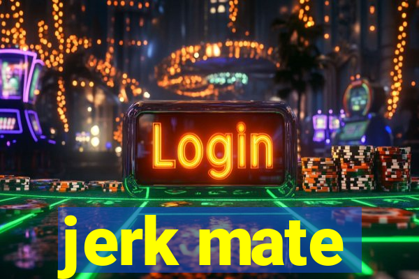 jerk mate