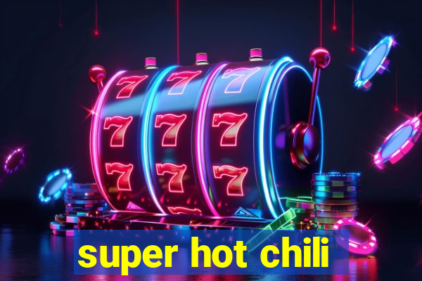 super hot chili