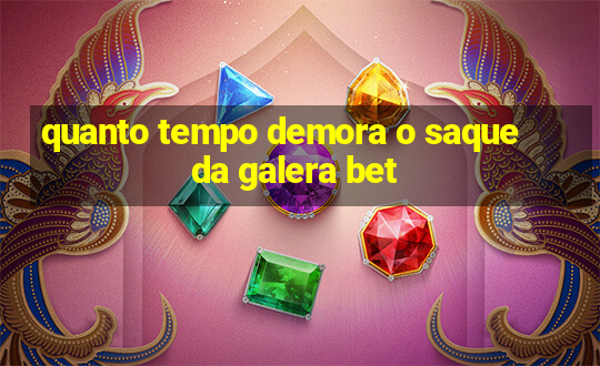 quanto tempo demora o saque da galera bet