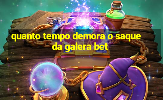 quanto tempo demora o saque da galera bet