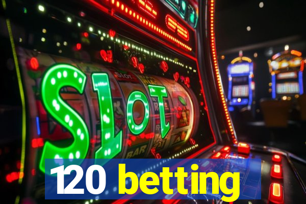 120 betting