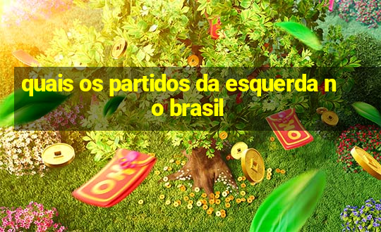 quais os partidos da esquerda no brasil