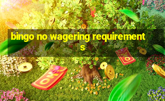 bingo no wagering requirements