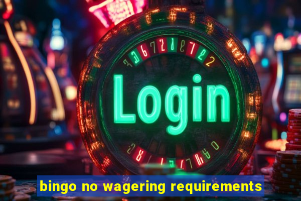 bingo no wagering requirements