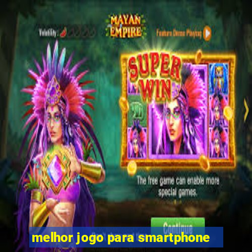 melhor jogo para smartphone