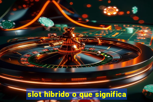 slot hibrido o que significa