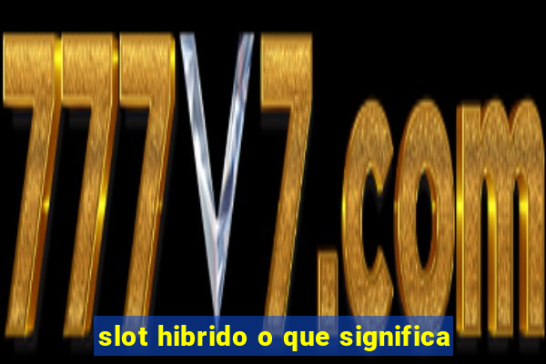 slot hibrido o que significa