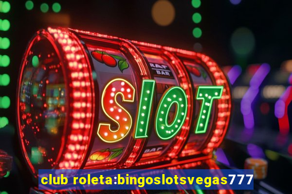 club roleta:bingoslotsvegas777