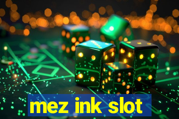 mez ink slot