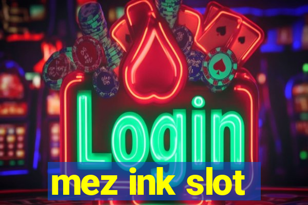 mez ink slot