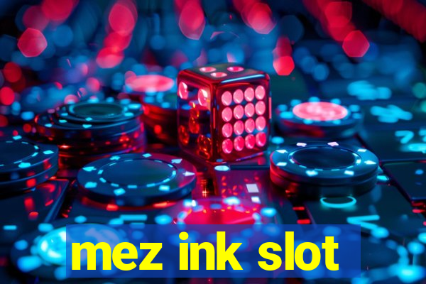 mez ink slot