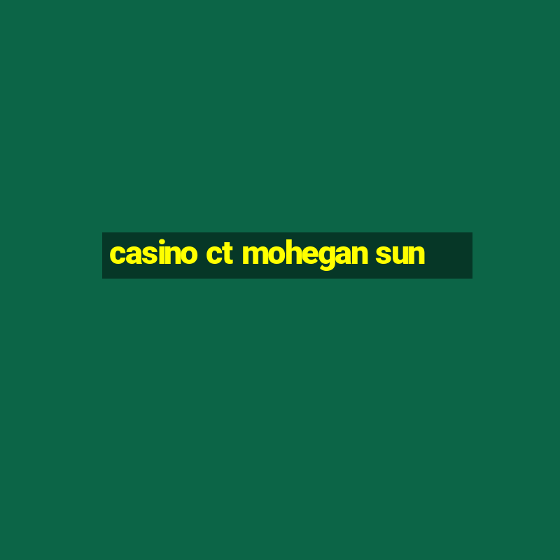 casino ct mohegan sun