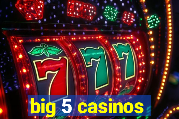 big 5 casinos