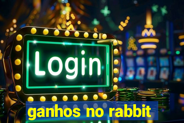 ganhos no rabbit