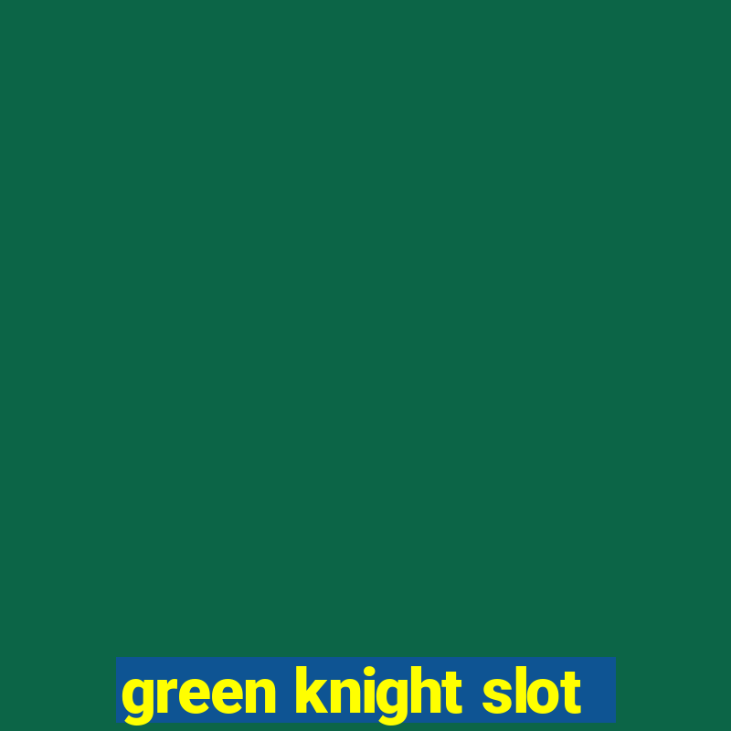 green knight slot