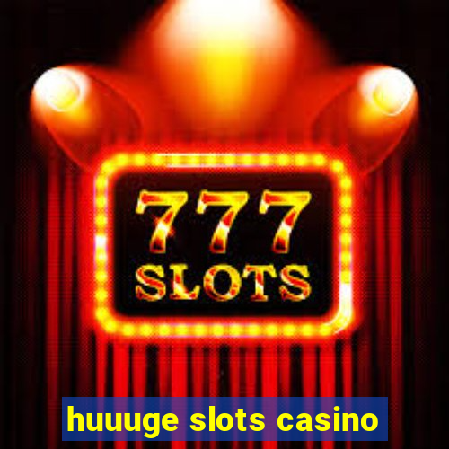 huuuge slots casino