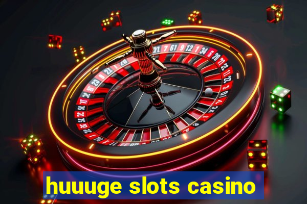 huuuge slots casino