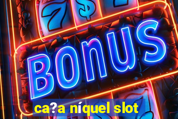 ca?a níquel slot