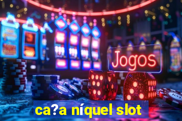 ca?a níquel slot