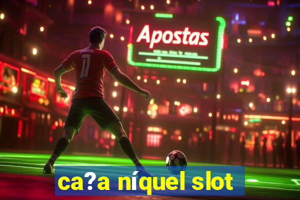 ca?a níquel slot