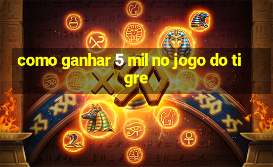 como ganhar 5 mil no jogo do tigre