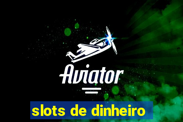 slots de dinheiro