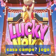 casa campe? jogo