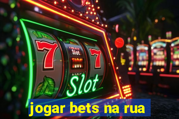 jogar bets na rua