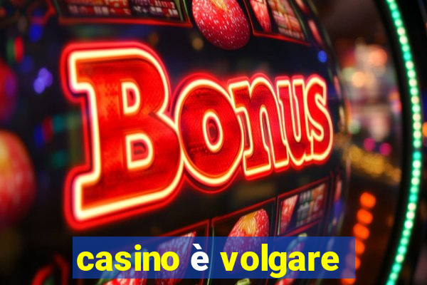 casino è volgare