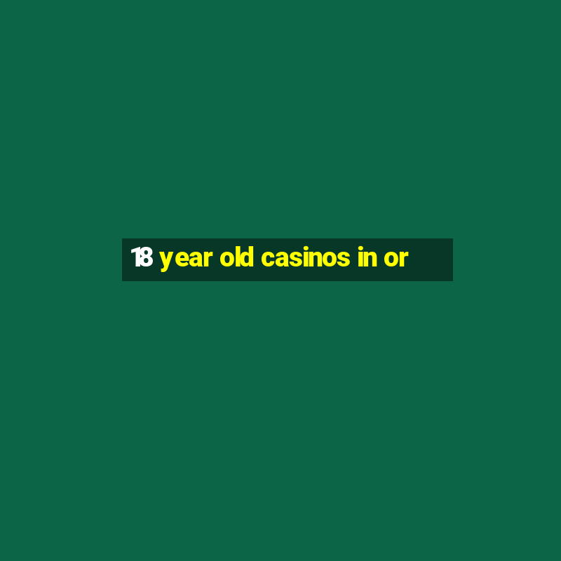 18 year old casinos in or